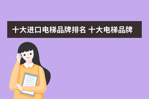 十大进口电梯品牌排名 十大电梯品牌排行榜