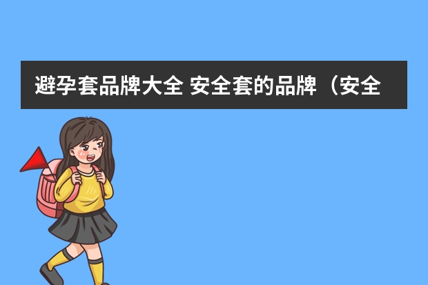 避孕套品牌大全 安全套的品牌（安全套的品牌标志）
