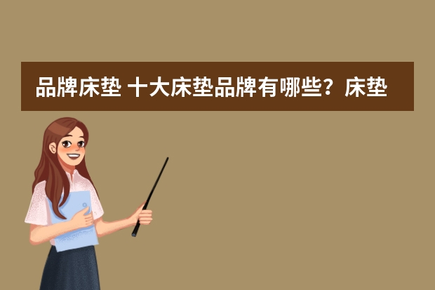 品牌床垫 十大床垫品牌有哪些？床垫哪个品牌好？