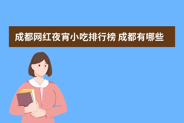 成都网红夜宵小吃排行榜 成都有哪些本地人评价很高的餐馆？
