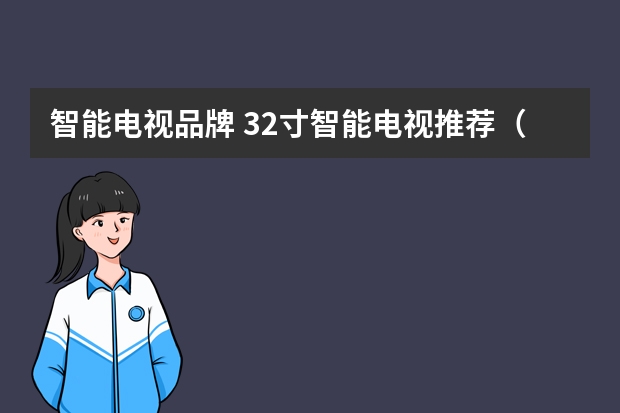 智能电视品牌 32寸智能电视推荐（最新热门款）