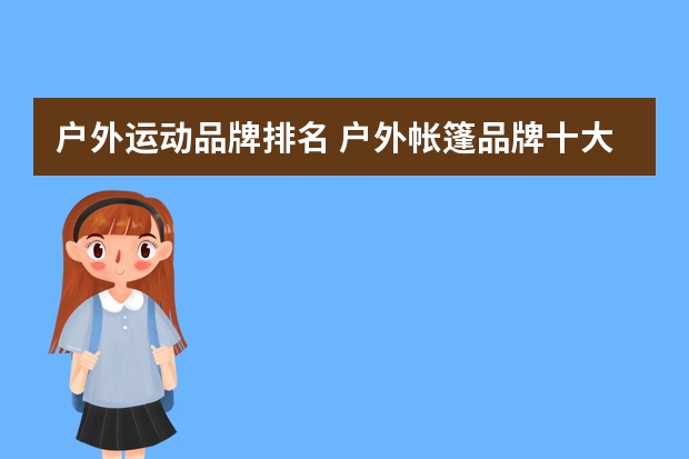 户外运动品牌排名 户外帐篷品牌十大排名