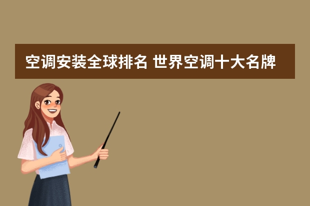 空调安装全球排名 世界空调十大名牌排名有哪些？哪些品牌比较好呢？