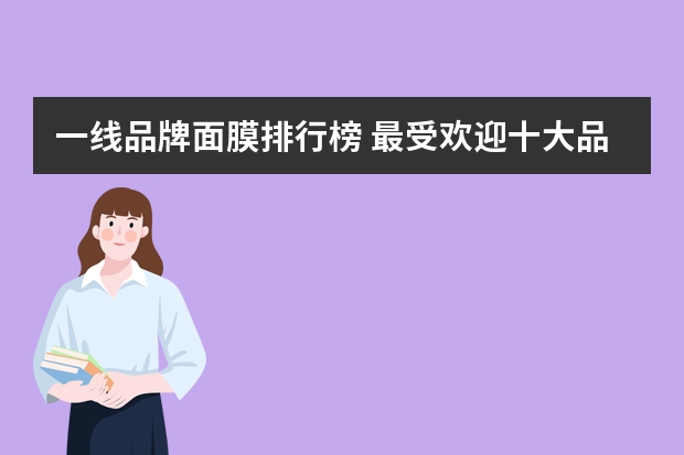 一线品牌面膜排行榜 最受欢迎十大品牌面膜排行榜