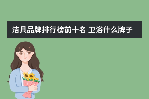 洁具品牌排行榜前十名 卫浴什么牌子好，中国十大卫浴品牌排名