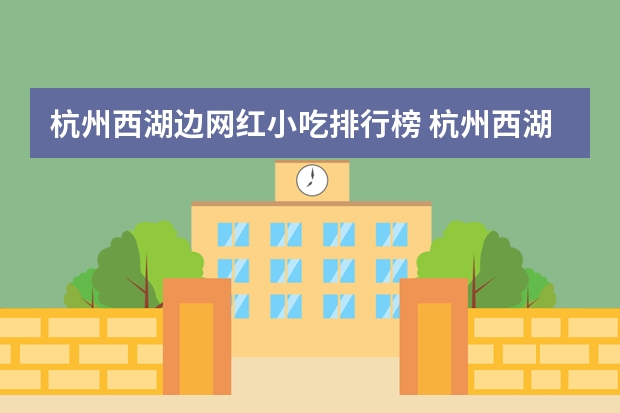 杭州西湖边网红小吃排行榜 杭州西湖边上什么好吃的