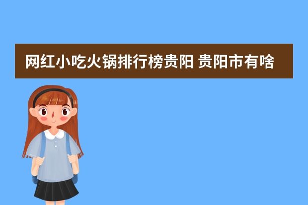 网红小吃火锅排行榜贵阳 贵阳市有啥好吃的