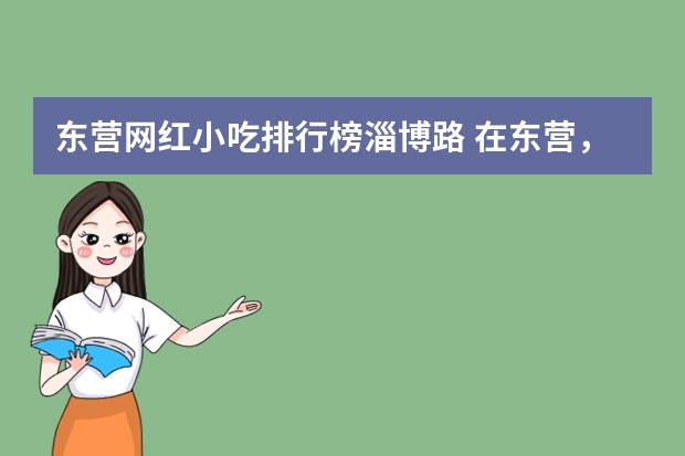 东营网红小吃排行榜淄博路 在东营，哪些菜馆比较好吃？