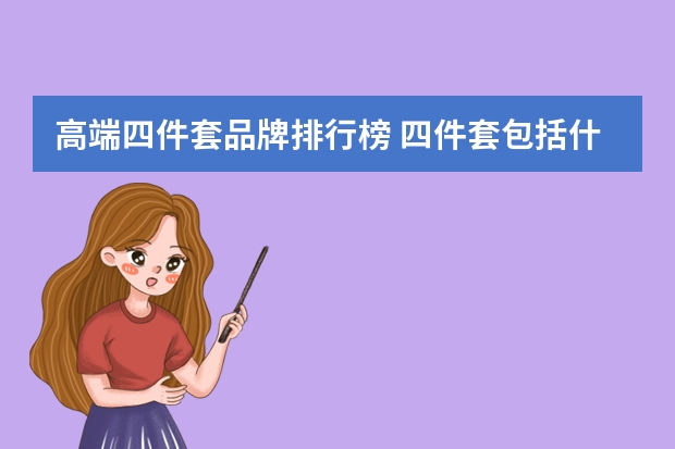 高端四件套品牌排行榜 四件套包括什么?四件套品牌推荐