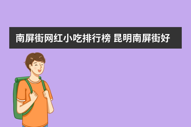 南屏街网红小吃排行榜 昆明南屏街好吃的东西