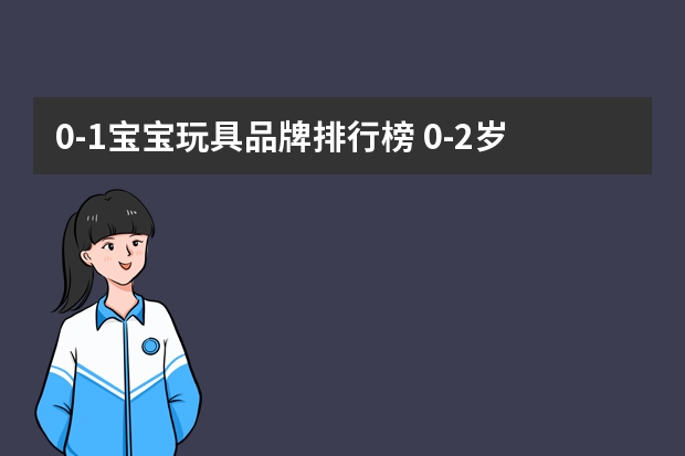 0-1宝宝玩具品牌排行榜 0-2岁玩不腻的宝宝玩具你知道吗？