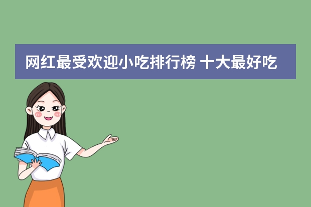 网红最受欢迎小吃排行榜 十大最好吃的网红零食有哪些？求推荐。