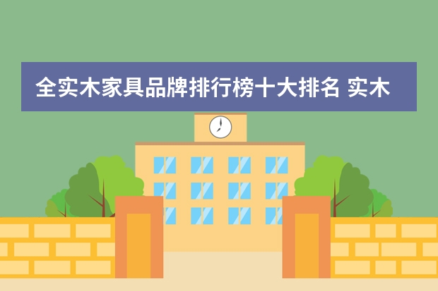 全实木家具品牌排行榜十大排名 实木家具品牌排行榜前十名