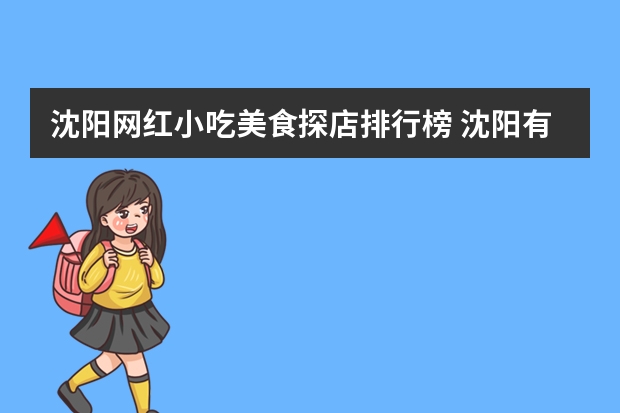 沈阳网红小吃美食探店排行榜 沈阳有什么比较火的街边小吃