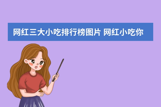 网红三大小吃排行榜图片 网红小吃你吃过几种？