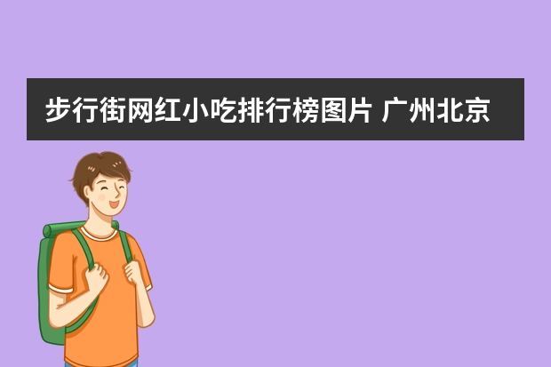 步行街网红小吃排行榜图片 广州北京路步行街有哪些好吃的小吃