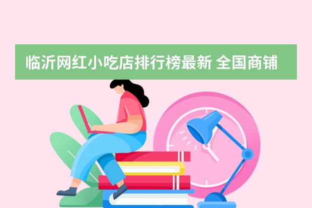 临沂网红小吃店排行榜最新 全国商铺销售排行榜(全国批发市场十大排名)