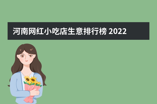 河南网红小吃店生意排行榜 2022最火小吃排行榜前十名