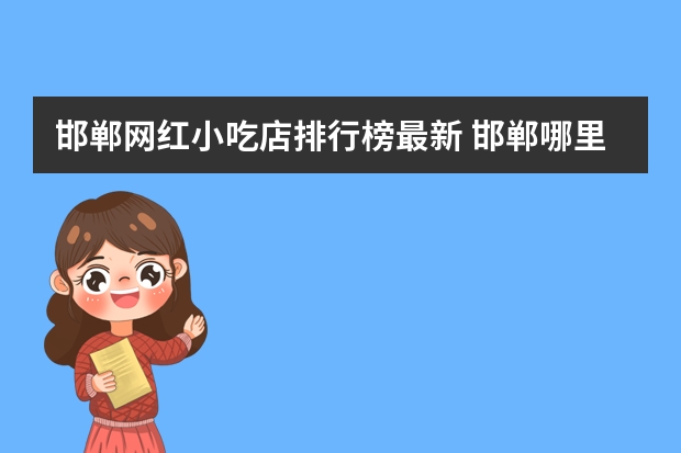 邯郸网红小吃店排行榜最新 邯郸哪里的豆沫好吃