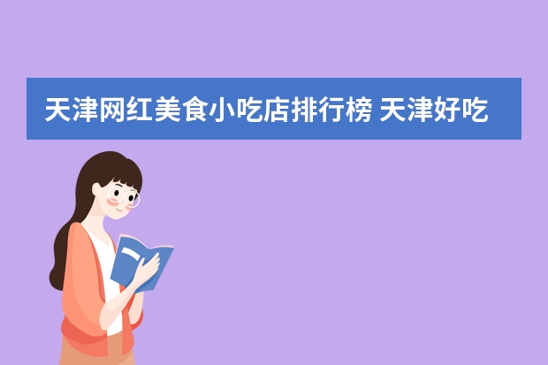 天津网红美食小吃店排行榜 天津好吃的集中