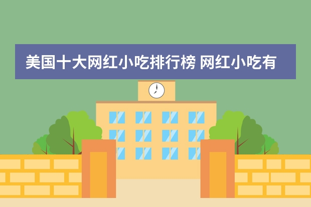 美国十大网红小吃排行榜 网红小吃有哪些最火爆