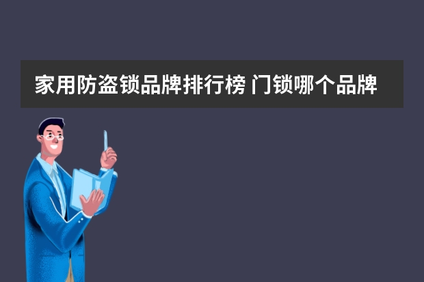 家用防盗锁品牌排行榜 门锁哪个品牌好