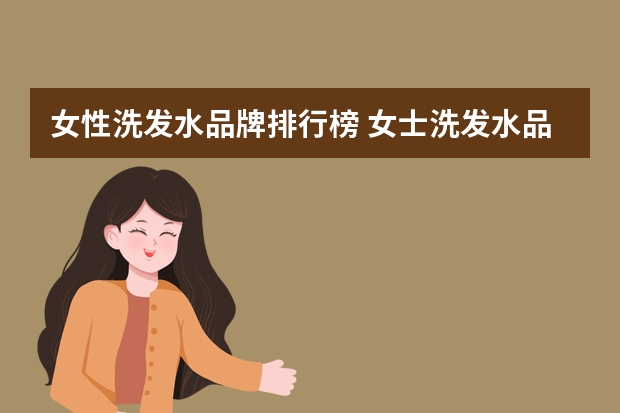 女性洗发水品牌排行榜 女士洗发水品牌排行榜前十名