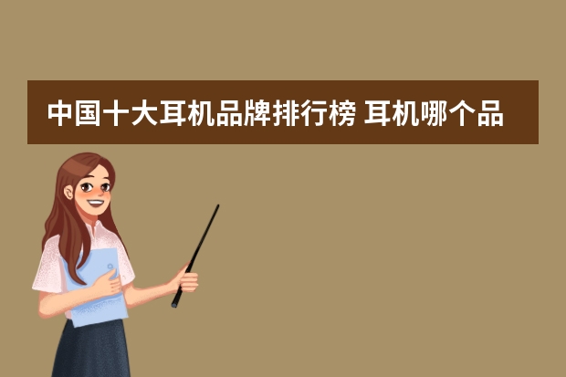 中国十大耳机品牌排行榜 耳机哪个品牌质量好