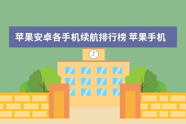 苹果安卓各手机续航排行榜 苹果手机和安卓手机那个好？