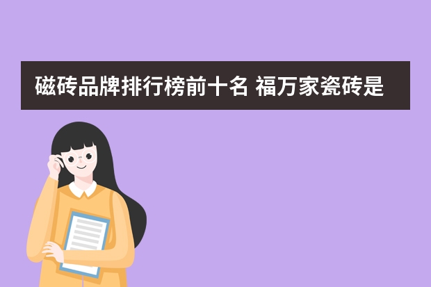 磁砖品牌排行榜前十名 福万家瓷砖是十大名牌