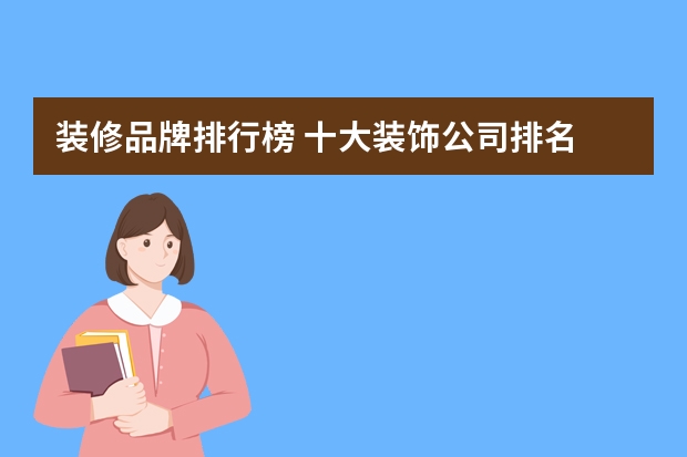 装修品牌排行榜 十大装饰公司排名