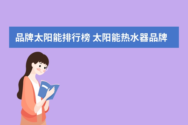 品牌太阳能排行榜 太阳能热水器品牌排行 十大品牌介绍
