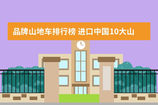 品牌山地车排行榜 进口中国10大山地车品牌排行榜MARMOT土拨鼠,FRW辐轮王，TYRELL泰勒全球运动品牌前20排名自行车价格 ?