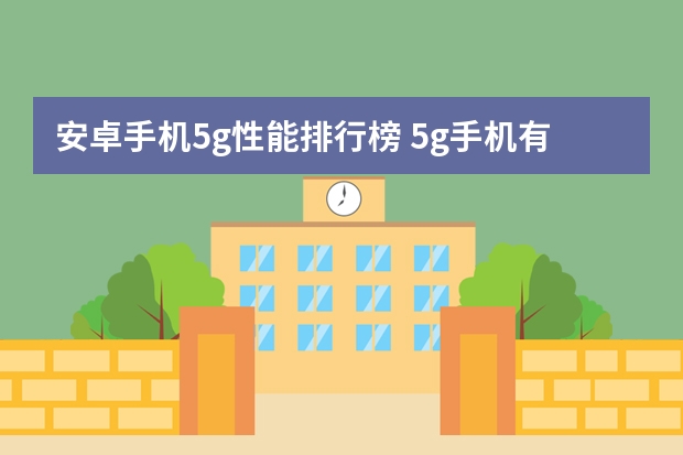 安卓手机5g性能排行榜 5g手机有哪些 5g手机排行榜