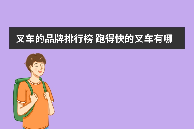 叉车的品牌排行榜 跑得快的叉车有哪些，适合跑出租的叉车？