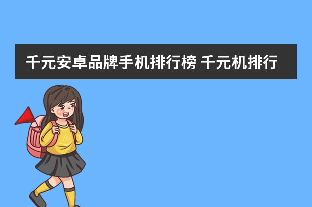 千元安卓品牌手机排行榜 千元机排行是怎样的？哪款值得购买？