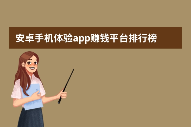 安卓手机体验app赚钱平台排行榜 安卓手机试玩软件有哪些，哪些靠谱挣钱多