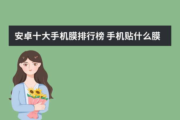 安卓十大手机膜排行榜 手机贴什么膜比较好?