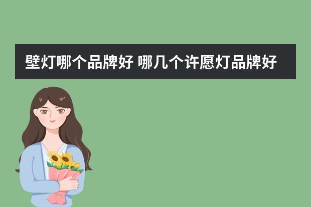 壁灯哪个品牌好 哪几个许愿灯品牌好