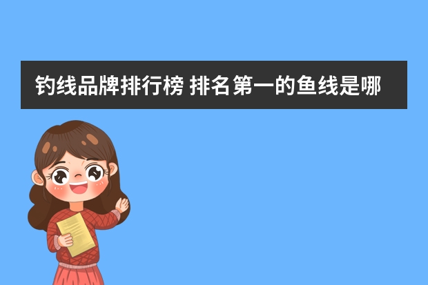钓线品牌排行榜 排名第一的鱼线是哪个？求推荐