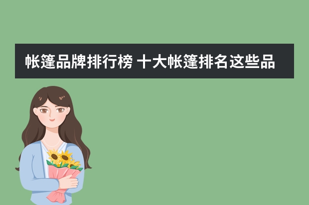 帐篷品牌排行榜 十大帐篷排名这些品牌是户外露营的唯一选择