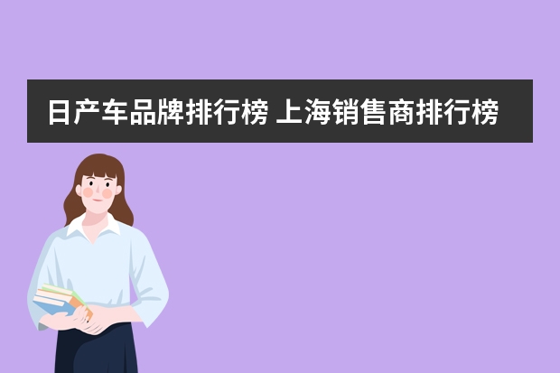 日产车品牌排行榜 上海销售商排行榜(上海东风日产4s店排名)
