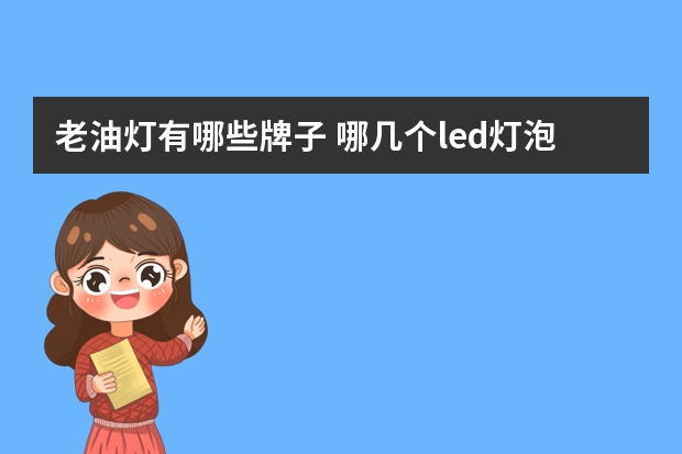 老油灯有哪些牌子 哪几个led灯泡品牌好