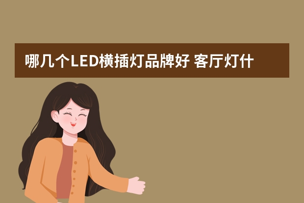 哪几个LED横插灯品牌好 客厅灯什么牌子的口碑好