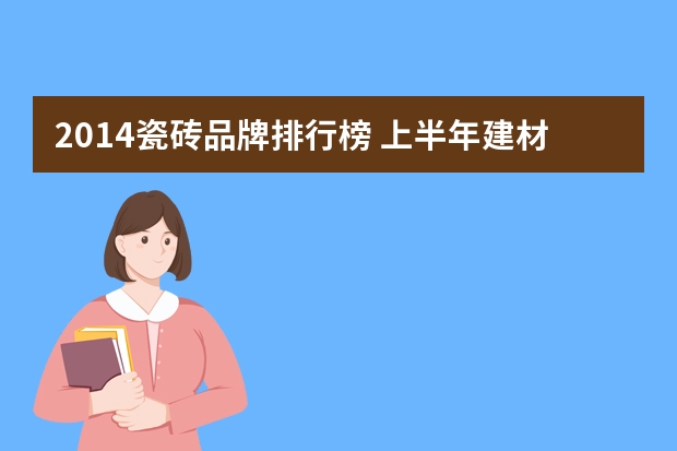 2014瓷砖品牌排行榜 上半年建材瓷砖十大品牌排名?