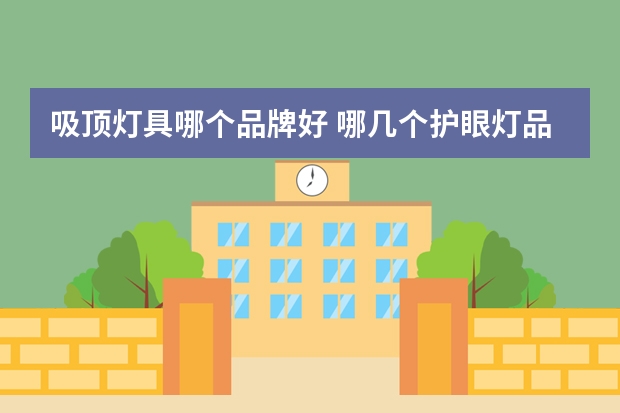 吸顶灯具哪个品牌好 哪几个护眼灯品牌好