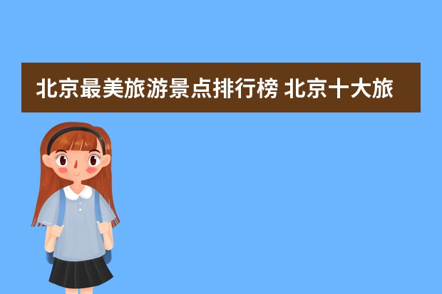 北京最美旅游景点排行榜 北京十大旅游景点