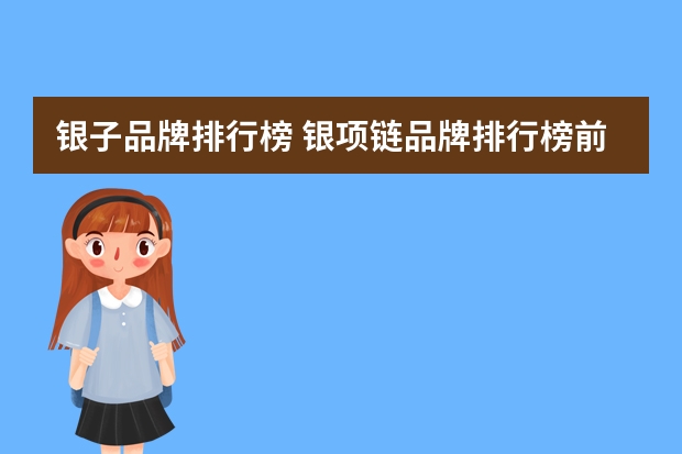 银子品牌排行榜 银项链品牌排行榜前十名