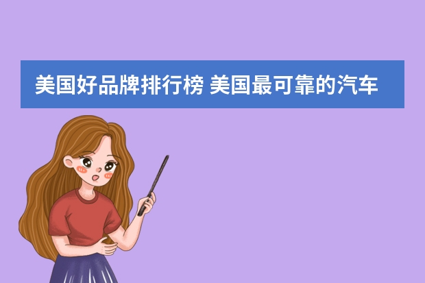 美国好品牌排行榜 美国最可靠的汽车品牌排行榜，雷克萨斯只能排第五