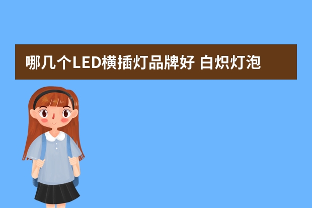 哪几个LED横插灯品牌好 白炽灯泡哪个品牌好